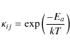 \begin{displaymath}\kappa_{ij} = {\rm exp} \left(\frac{-E_a}{kT} \right)
\end{displaymath}