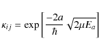 \begin{displaymath}\kappa_{ij} = {\rm exp} \left[\frac{-2a}{\hbar} \sqrt{2\mu E_a}\right]
\end{displaymath}