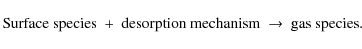 \begin{displaymath}{\rm Surface\ species}\ +\ {\rm desorption\ mechanism}\
\rightarrow\ {\rm gas\ species}.
\end{displaymath}
