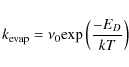 \begin{displaymath}k_{\rm evap} = \nu_{0} {\rm exp} \left( \frac{-E_D}{kT} \right)
\end{displaymath}