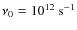 $\nu_{0} = 10^{12}~{\rm s}^{-1}$