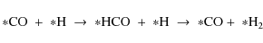 \begin{displaymath}{\rm *CO}\ +\ {\rm *H}\ \rightarrow\
{\rm *HCO}\ +\ {\rm *H}\ \rightarrow\
{\rm *CO} +\ {\rm *H_2}
\end{displaymath}