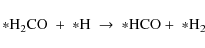 \begin{displaymath}{\rm *H_2CO}\ +\ {\rm *H}\ \rightarrow\ {\rm *HCO} +\ {\rm *H_2}
\end{displaymath}