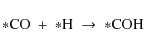 \begin{displaymath}{\rm *CO}\ +\ {\rm *H}\ \rightarrow\ {\rm *COH}
\end{displaymath}