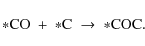 \begin{displaymath}{\rm *CO}\ +\ {\rm *C}\ \rightarrow\ {\rm *COC}.
\end{displaymath}