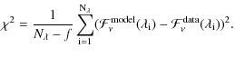 $\displaystyle \chi^2=\frac{1}{N_{\rm\lambda}-f} \sum^{\rm N_{\rm\lambda}}_{\rm ...
...l}_{\rm\nu}(\lambda_{\rm i})-{\cal F}^{\rm data}_{\rm\nu}
(\lambda_{\rm i}))^2.$