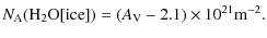 $\displaystyle N_{\rm A}({\rm H}_{{\rm 2}}{\rm O [ice]}) = (A_{\rm V} - 2.1) \times 10^{21} {\rm m^{-2}}.$