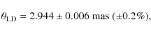 \begin{displaymath}\theta_{\rm LD} = 2.944 \pm 0.006\ {\rm mas}\ (\pm 0.2\%),
\end{displaymath}
