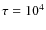 $\tau=10^4$