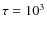$\tau=10^3$
