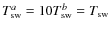 $T_{\rm sw}^a = 10 T_{\rm sw}^b = T_{\rm sw}$