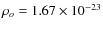 $\rho_o = 1.67 \times 10^{-23}$