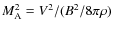$M_{\rm A}^2 = V^2 / (B^2/8 \pi \rho)$