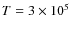 $T = 3 \times 10^5$