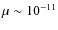 $\mu \sim 10^{-11}$