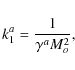 \begin{displaymath}k_1^a = \frac{1}{\gamma^a M_o^2},
\end{displaymath}