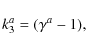 \begin{displaymath}k_3^a = (\gamma^a - 1),
\end{displaymath}