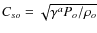 $C_{so} = \sqrt{\gamma^a P_o /\rho_o}$