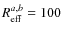 $R_{\rm eff}^{a,b} = 100$