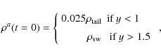 \begin{displaymath}\rho^{a}(t=0) = \left\{ \begin{array}{rl}
0.025 \rho_{\rm ta...
...5mm]
\rho_{\rm sw} &\mbox{ if $y>1.5$ }
\end{array} \right.
,
\end{displaymath}