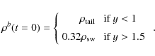 \begin{displaymath}\rho^{b}(t=0) = \left\{ \begin{array}{rl}
\rho_{\rm tail} &\...
...0.32 \rho_{\rm sw} &\mbox{ if $y>1.5$ }
\end{array} \right.
.
\end{displaymath}