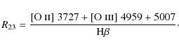\begin{displaymath}R_{23} = {{{[\mbox{O {\sc ii}}]\; 3727} + {[\mbox{O {\sc iii}}]\;4959+5007}} \over {{\rm H}{\beta}}}\cdot
\end{displaymath}
