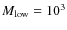 $M_{\rm low}=10^3$
