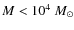 $M < 10^4~M_\odot$