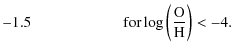 $\displaystyle -1.5 \qquad \qquad \qquad
{\rm for} \log \left(\frac{\rm O}{\rm H} \right) < -4.$