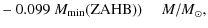 $\displaystyle -~ 0.099~M_{\rm min}({\rm ZAHB}))~~~~~{M/M}_\odot,$