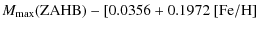 $\displaystyle M_{\rm max}({\rm ZAHB})-[0.0356+0.1972~{\rm [Fe/H]}$