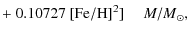 $\displaystyle +~ 0.10727~{\rm [Fe/H]}^2]~~~~~{M/M}_\odot,$