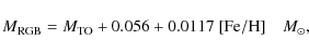 \begin{displaymath}%
M_{\rm RGB} = M_{\rm TO} + 0.056 + 0.0117~{\rm [Fe/H]}~~~~{M}_\odot,
\end{displaymath}
