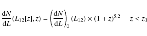 \begin{eqnarray*}\frac{{\rm d}N}{{\rm d}L}(L_{12}[z],z) = \left(\frac{{\rm d}N}{{\rm d}L}\right)_0(L_{12})\times (1+z)^{5.2} \ \ \ \ \ z<z_1
\end{eqnarray*}