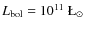 $L_{\rm bol}=10^{11}~\L _\odot$