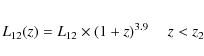 \begin{eqnarray*}L_{12}(z) = L_{12}\times (1+z)^{3.9} \ \ \ \ \ z<z_2
\end{eqnarray*}