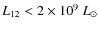 $L_{12}<2\times 10^9~L_\odot$