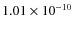 $1.01 \times 10^{-10}$