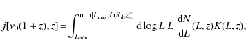 \begin{displaymath}%
j[\nu_0(1+z),z] \!=\! \int_{L_{\rm min}}^{\min\left[ L_{\rm...
... } {\rm d}\log L
\ L \ \frac{{\rm d}N}{{\rm d}L}(L,z) K(L,z),
\end{displaymath}