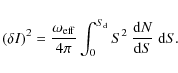 \begin{displaymath}%
(\delta I)^2 = {\omega_{\rm eff}\over 4\pi}\int_0^{S_{\rm d}}
S^2~{{\rm d}N \over {\rm d}S}~ {\rm d}S.
\end{displaymath}