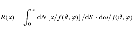\begin{displaymath}%
R(x) = \int_0^\infty {\rm d}N\left[x/f(\vartheta, \varphi )\right]/ {\rm d}S \cdot {\rm d}\omega/f(\vartheta, \varphi)
\end{displaymath}