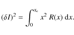 \begin{displaymath}%
(\delta I)^2 = \int_0^{x_{\rm c}}x^2~R(x)~{\rm d}x.
\end{displaymath}