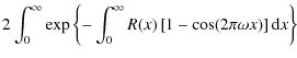 $\displaystyle 2 \int _{0}^{\infty} \exp \left\{-\int _{0}^{\infty} R(x)
\left[1-\cos(2\pi \omega x)\right] {\rm d}x\right\}$