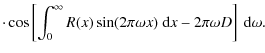 $\displaystyle \cdot \cos \left[ \int_{0}^{\infty} R(x) \sin(2\pi \omega x)~{\rm d}x -
2\pi \omega D \right] ~ {\rm d}\omega.$