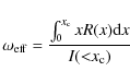 \begin{displaymath}%
\omega_{\rm eff}={\int_0^{x_{\rm c}} x R(x) {\rm d}x \over I({<}x_{\rm c}) }
\end{displaymath}