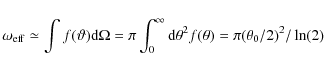\begin{displaymath}%
\omega_{\rm eff} \simeq \int f(\vartheta) {\rm d}\Omega = \...
...0^\infty {\rm d}\theta^2 f(\theta) = \pi(\theta_0/2)^2/\ln (2)
\end{displaymath}