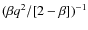 $(\beta q^2/[2-\beta])^{-1}$
