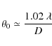 \begin{displaymath}%
\theta_0 \simeq \frac{1.02\ \lambda}{D}
\end{displaymath}