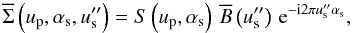 \begin{equation} \SBnnft{}\left(\up,\as,\usss\right) = \S{}\left(\up, \as\right)\,\Bft{}\left(\usss\right)\,\dexp{\usss\as}, \label{eq:samp:def:2} \end{equation}