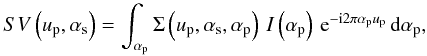 \begin{equation} \SV{}\left(\up, \as\right) = \DFTint{\ap}{\SB{}\left(\up,\as,\ap\right)\,\I{}\left(\ap\right)}{\up}, \end{equation}